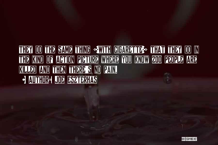 Joe Eszterhas Quotes: They Do The Same Thing [with Cigarette] That They Do In The Kind Of Action Picture Where You Know 200
