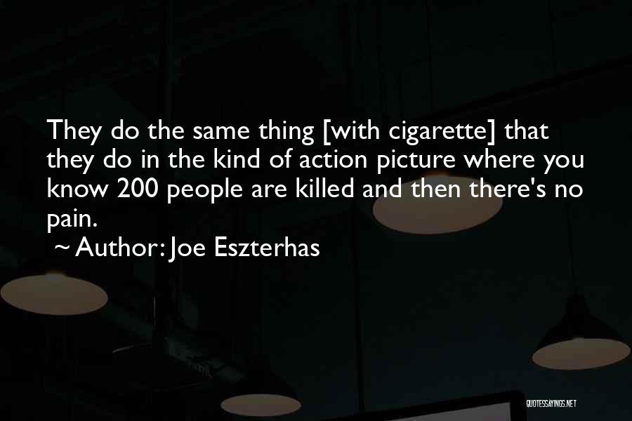 Joe Eszterhas Quotes: They Do The Same Thing [with Cigarette] That They Do In The Kind Of Action Picture Where You Know 200