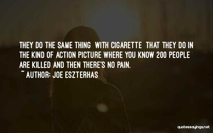 Joe Eszterhas Quotes: They Do The Same Thing [with Cigarette] That They Do In The Kind Of Action Picture Where You Know 200