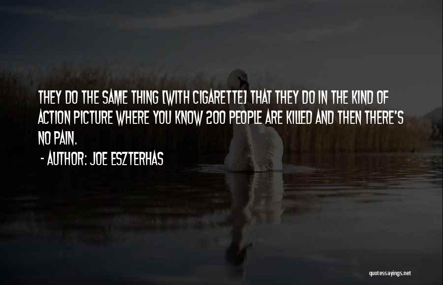 Joe Eszterhas Quotes: They Do The Same Thing [with Cigarette] That They Do In The Kind Of Action Picture Where You Know 200