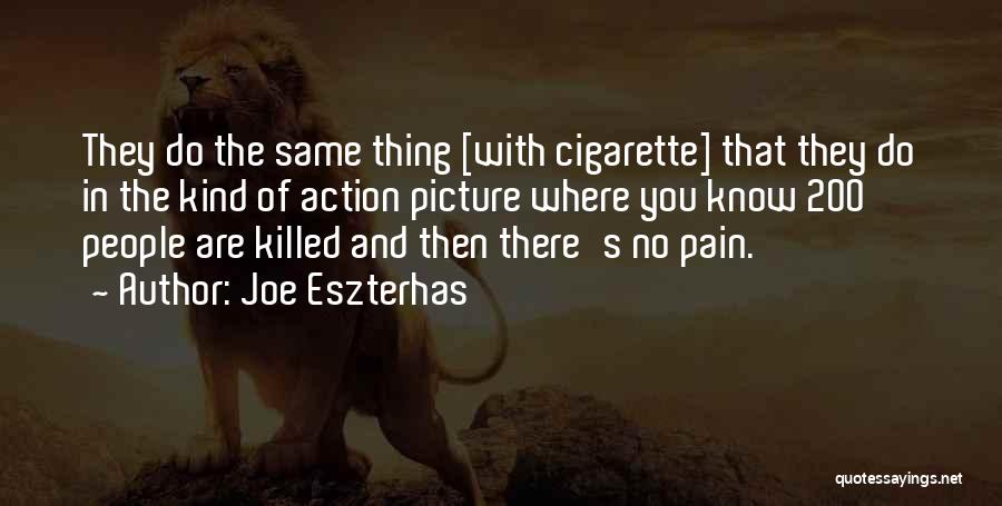 Joe Eszterhas Quotes: They Do The Same Thing [with Cigarette] That They Do In The Kind Of Action Picture Where You Know 200