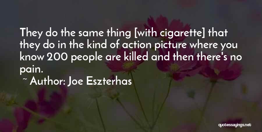 Joe Eszterhas Quotes: They Do The Same Thing [with Cigarette] That They Do In The Kind Of Action Picture Where You Know 200