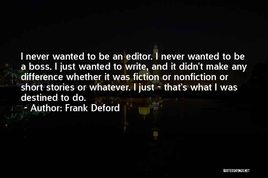 Frank Deford Quotes: I Never Wanted To Be An Editor. I Never Wanted To Be A Boss. I Just Wanted To Write, And