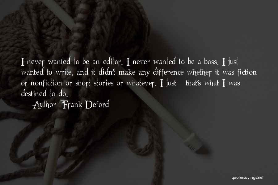 Frank Deford Quotes: I Never Wanted To Be An Editor. I Never Wanted To Be A Boss. I Just Wanted To Write, And