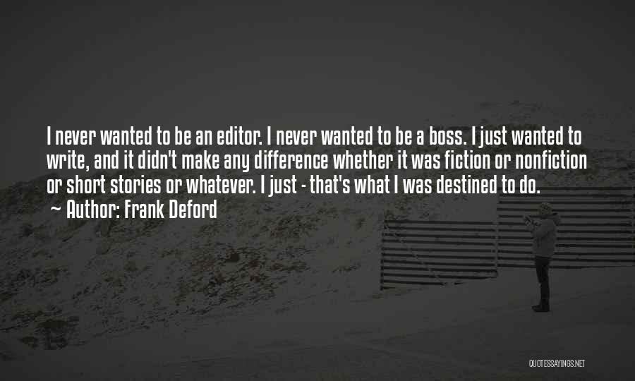 Frank Deford Quotes: I Never Wanted To Be An Editor. I Never Wanted To Be A Boss. I Just Wanted To Write, And