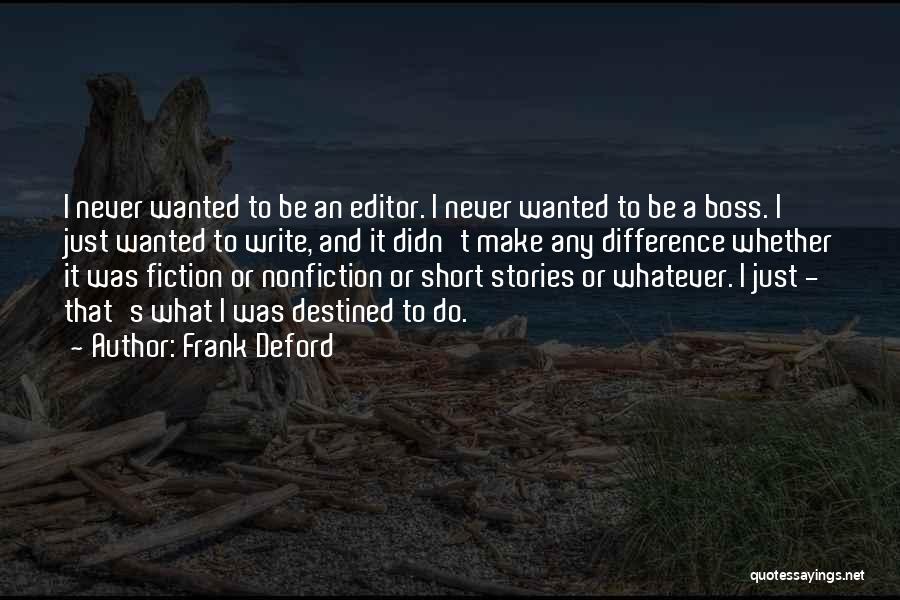 Frank Deford Quotes: I Never Wanted To Be An Editor. I Never Wanted To Be A Boss. I Just Wanted To Write, And