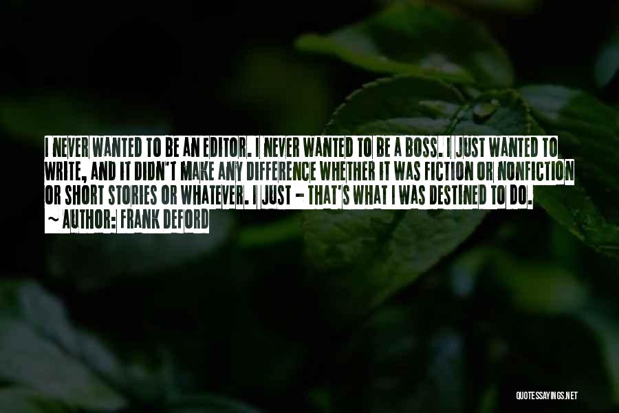 Frank Deford Quotes: I Never Wanted To Be An Editor. I Never Wanted To Be A Boss. I Just Wanted To Write, And