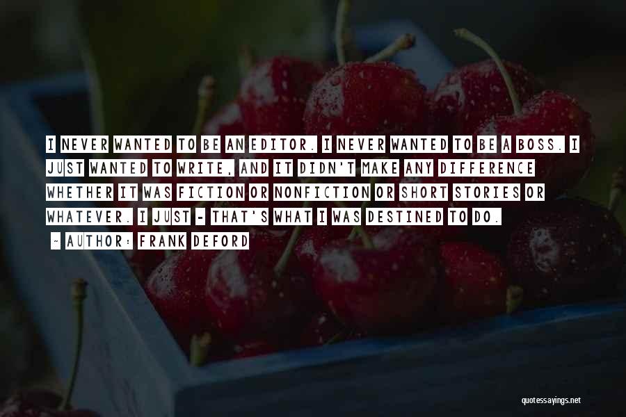 Frank Deford Quotes: I Never Wanted To Be An Editor. I Never Wanted To Be A Boss. I Just Wanted To Write, And