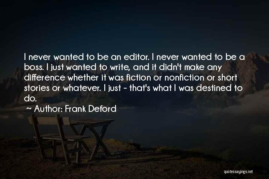 Frank Deford Quotes: I Never Wanted To Be An Editor. I Never Wanted To Be A Boss. I Just Wanted To Write, And
