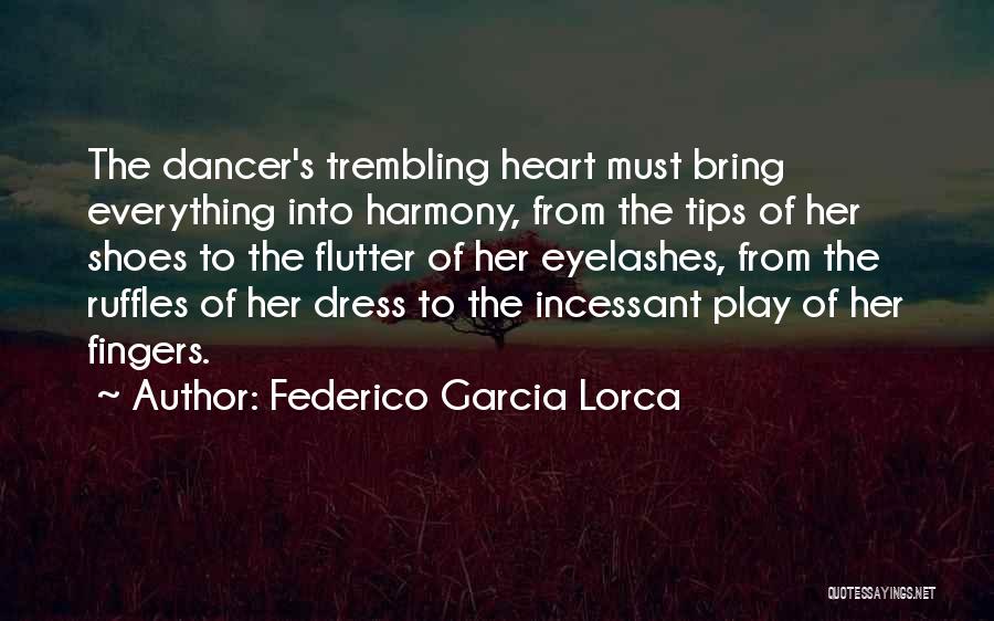 Federico Garcia Lorca Quotes: The Dancer's Trembling Heart Must Bring Everything Into Harmony, From The Tips Of Her Shoes To The Flutter Of Her