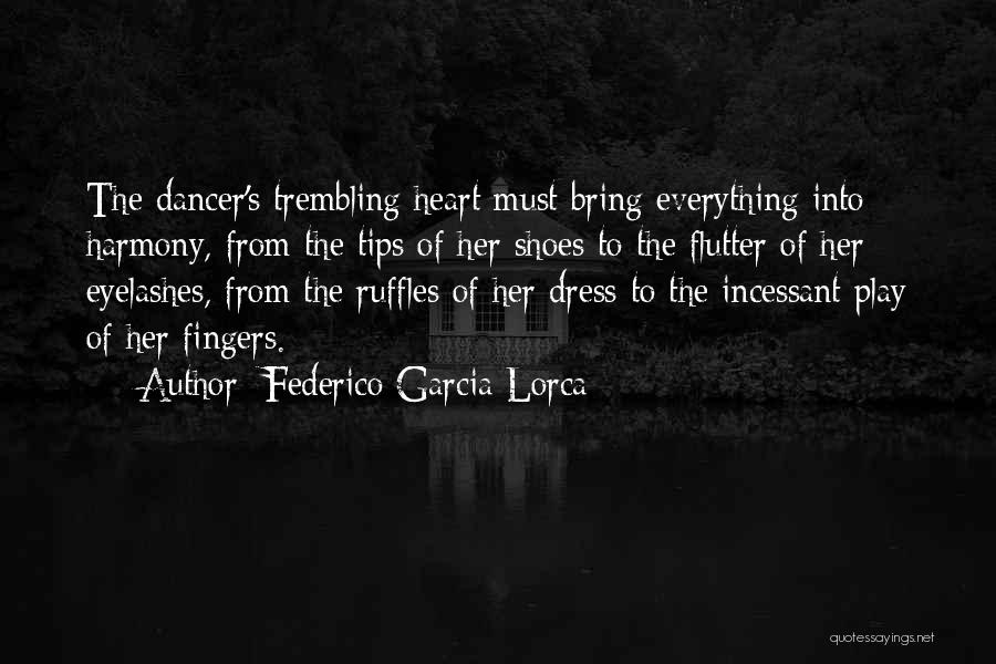 Federico Garcia Lorca Quotes: The Dancer's Trembling Heart Must Bring Everything Into Harmony, From The Tips Of Her Shoes To The Flutter Of Her