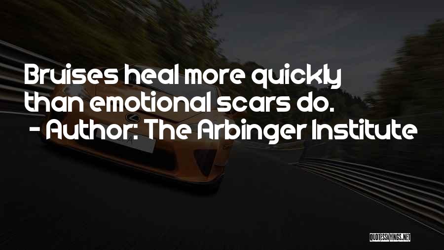 The Arbinger Institute Quotes: Bruises Heal More Quickly Than Emotional Scars Do.