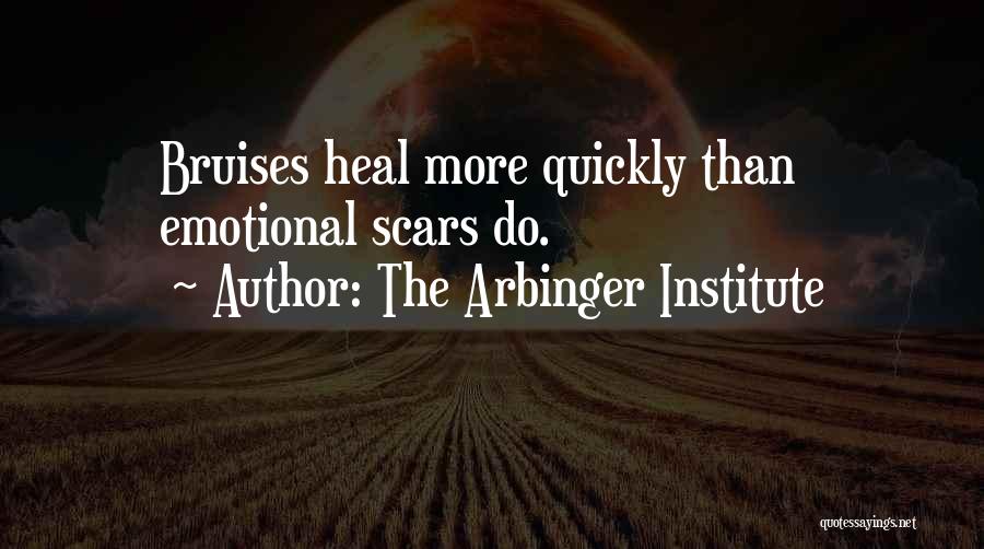 The Arbinger Institute Quotes: Bruises Heal More Quickly Than Emotional Scars Do.