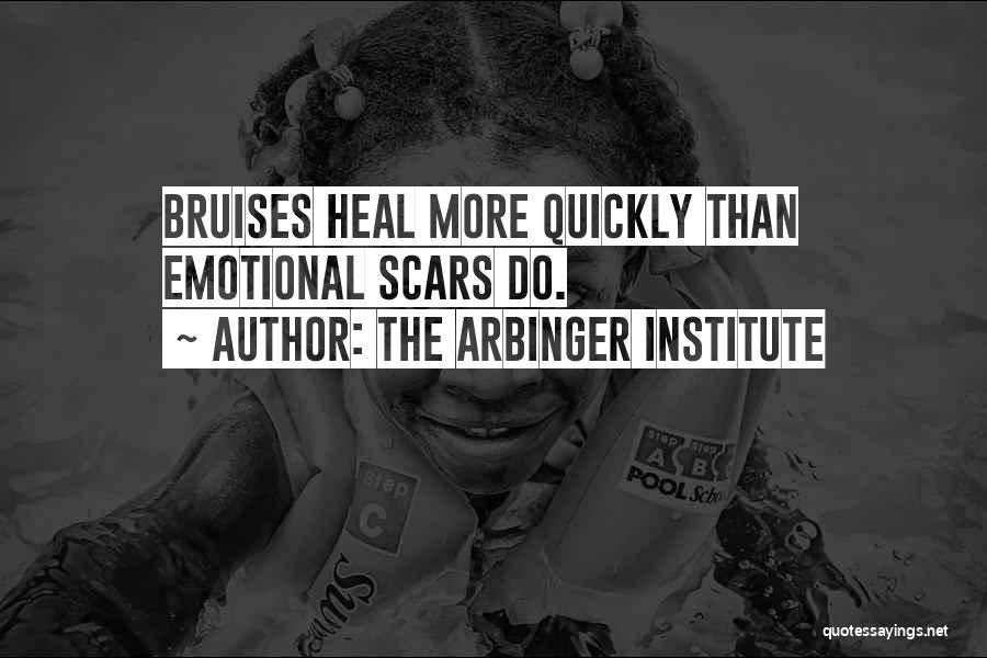 The Arbinger Institute Quotes: Bruises Heal More Quickly Than Emotional Scars Do.