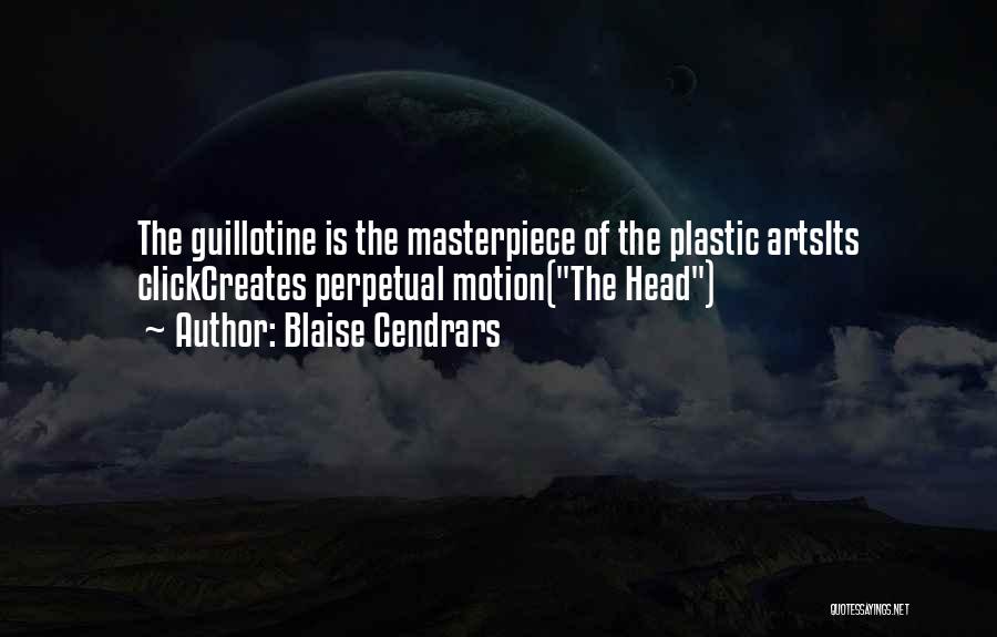 Blaise Cendrars Quotes: The Guillotine Is The Masterpiece Of The Plastic Artsits Clickcreates Perpetual Motion(the Head)