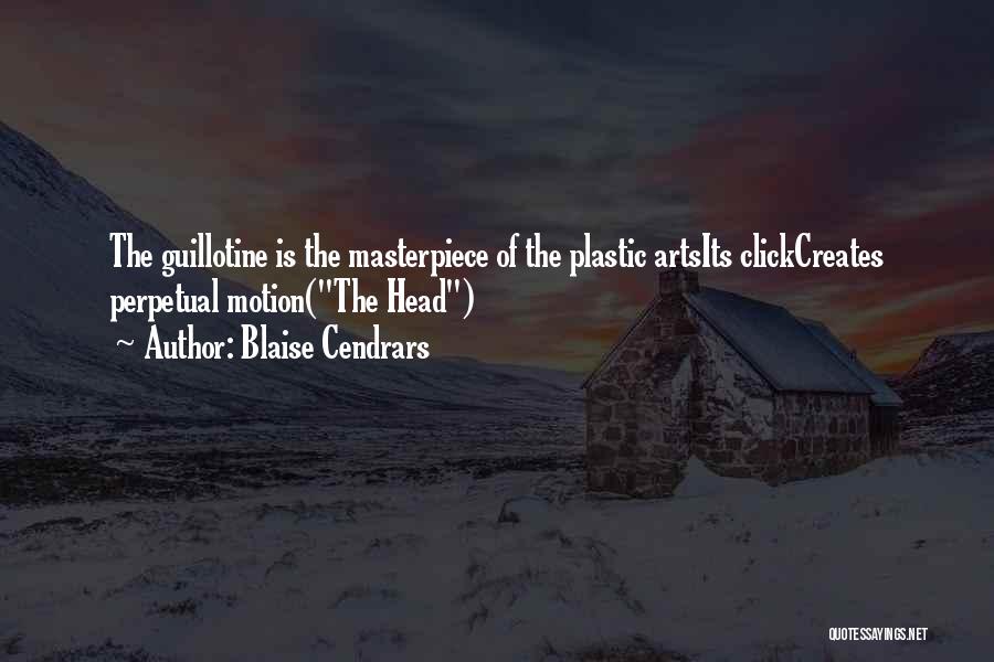 Blaise Cendrars Quotes: The Guillotine Is The Masterpiece Of The Plastic Artsits Clickcreates Perpetual Motion(the Head)