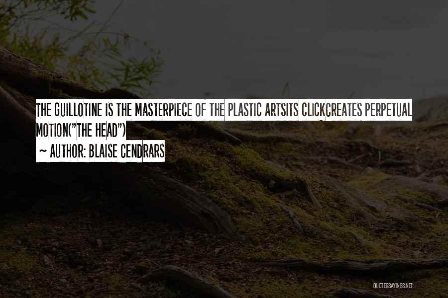 Blaise Cendrars Quotes: The Guillotine Is The Masterpiece Of The Plastic Artsits Clickcreates Perpetual Motion(the Head)