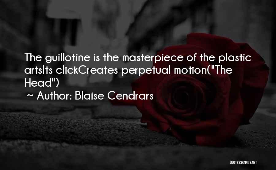 Blaise Cendrars Quotes: The Guillotine Is The Masterpiece Of The Plastic Artsits Clickcreates Perpetual Motion(the Head)