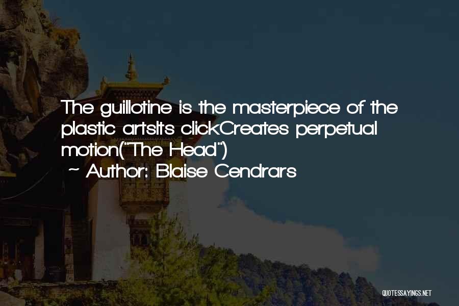 Blaise Cendrars Quotes: The Guillotine Is The Masterpiece Of The Plastic Artsits Clickcreates Perpetual Motion(the Head)