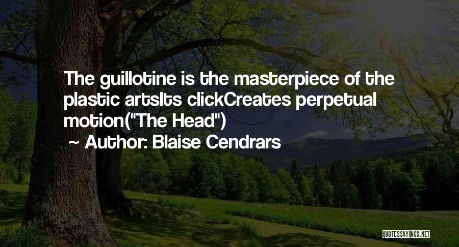 Blaise Cendrars Quotes: The Guillotine Is The Masterpiece Of The Plastic Artsits Clickcreates Perpetual Motion(the Head)