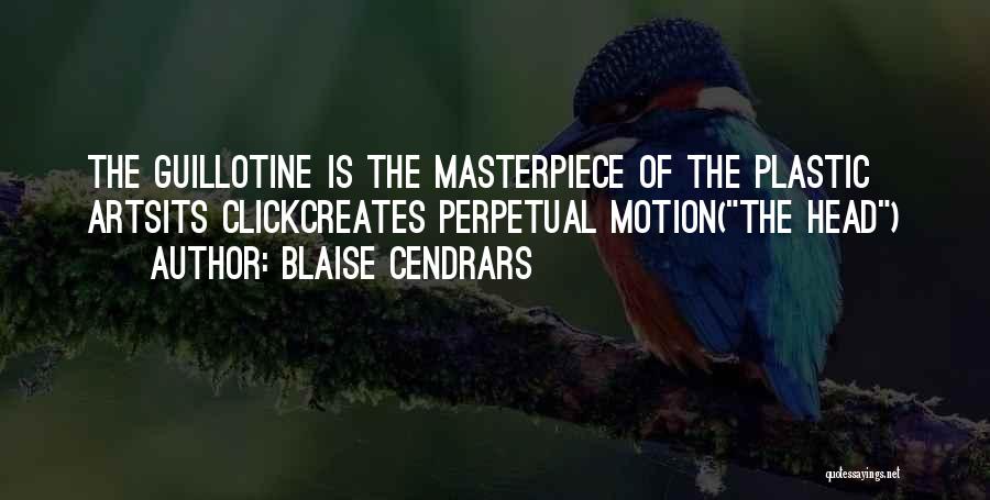 Blaise Cendrars Quotes: The Guillotine Is The Masterpiece Of The Plastic Artsits Clickcreates Perpetual Motion(the Head)