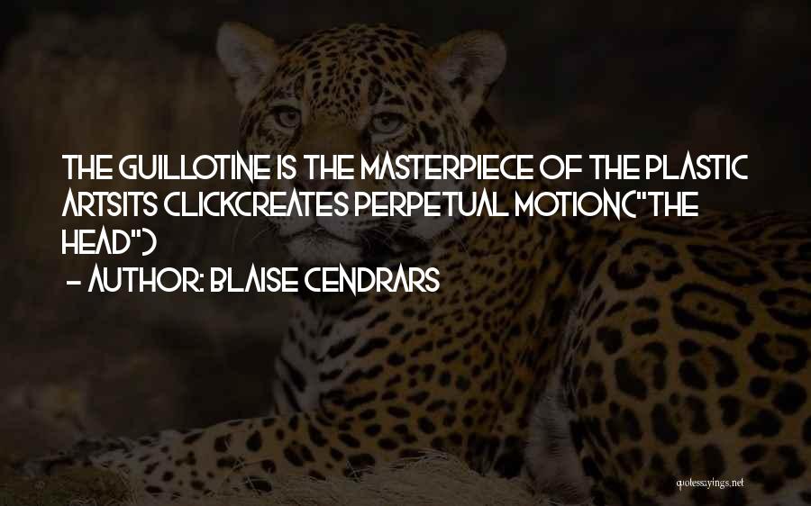 Blaise Cendrars Quotes: The Guillotine Is The Masterpiece Of The Plastic Artsits Clickcreates Perpetual Motion(the Head)