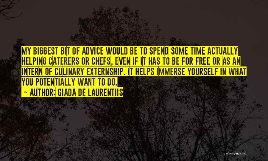 Giada De Laurentiis Quotes: My Biggest Bit Of Advice Would Be To Spend Some Time Actually Helping Caterers Or Chefs, Even If It Has