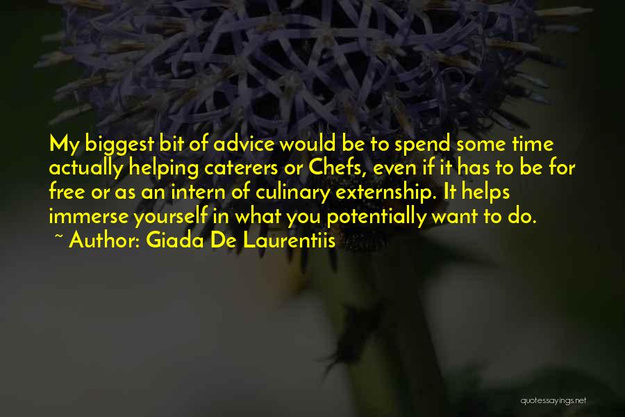 Giada De Laurentiis Quotes: My Biggest Bit Of Advice Would Be To Spend Some Time Actually Helping Caterers Or Chefs, Even If It Has