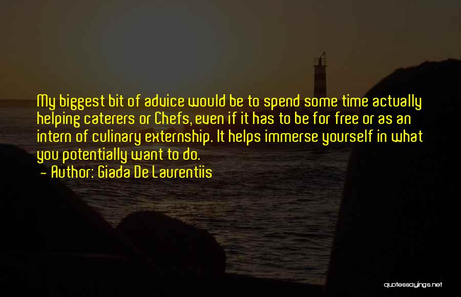 Giada De Laurentiis Quotes: My Biggest Bit Of Advice Would Be To Spend Some Time Actually Helping Caterers Or Chefs, Even If It Has