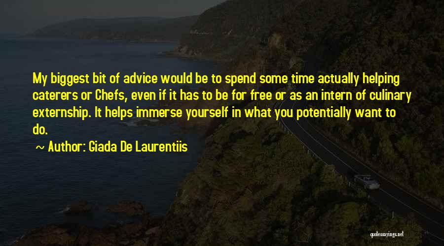 Giada De Laurentiis Quotes: My Biggest Bit Of Advice Would Be To Spend Some Time Actually Helping Caterers Or Chefs, Even If It Has