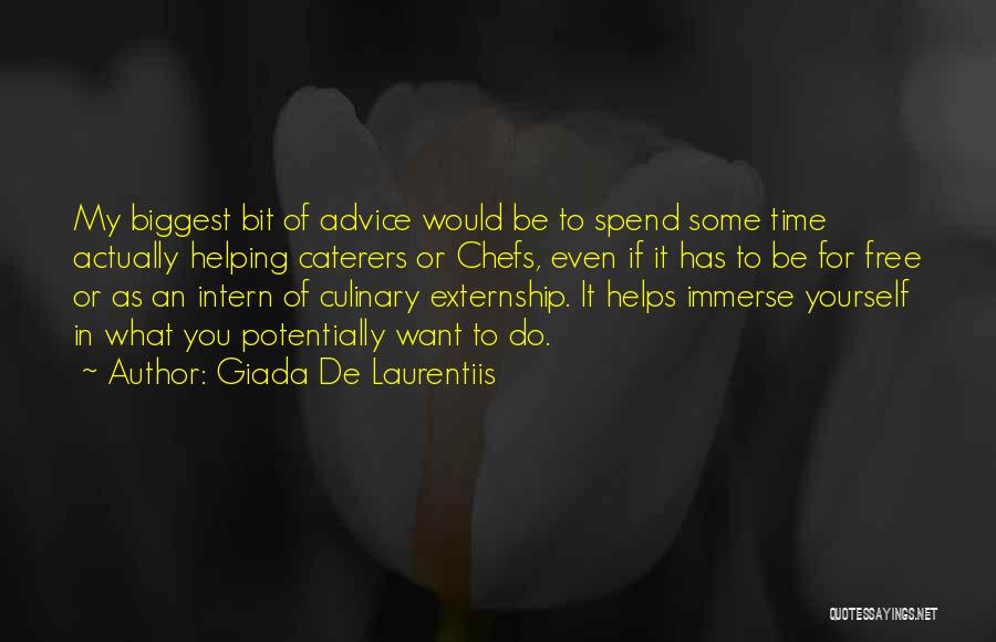 Giada De Laurentiis Quotes: My Biggest Bit Of Advice Would Be To Spend Some Time Actually Helping Caterers Or Chefs, Even If It Has