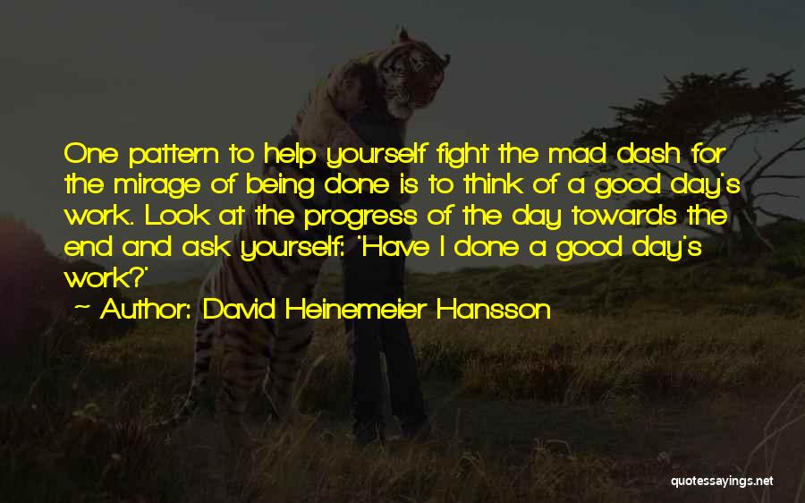 David Heinemeier Hansson Quotes: One Pattern To Help Yourself Fight The Mad Dash For The Mirage Of Being Done Is To Think Of A