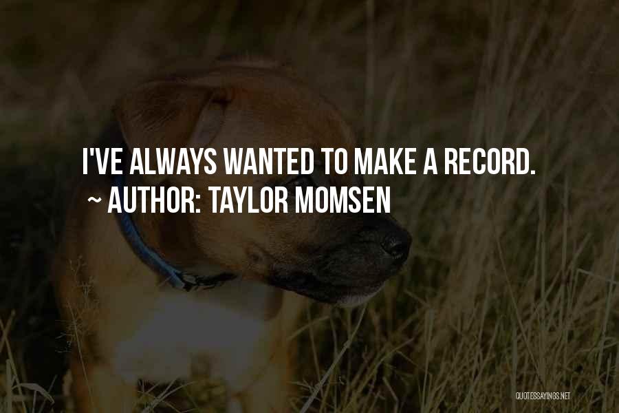 Taylor Momsen Quotes: I've Always Wanted To Make A Record.