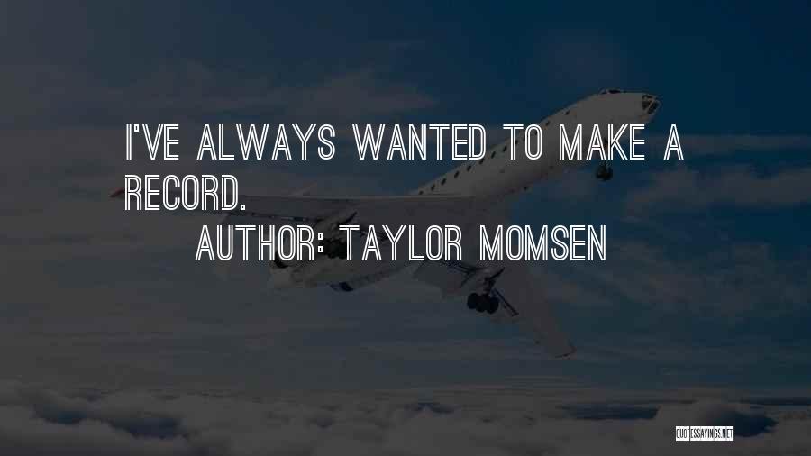 Taylor Momsen Quotes: I've Always Wanted To Make A Record.