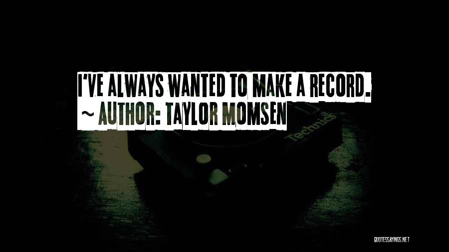 Taylor Momsen Quotes: I've Always Wanted To Make A Record.