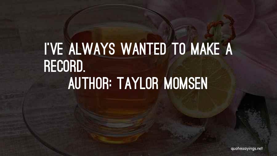 Taylor Momsen Quotes: I've Always Wanted To Make A Record.