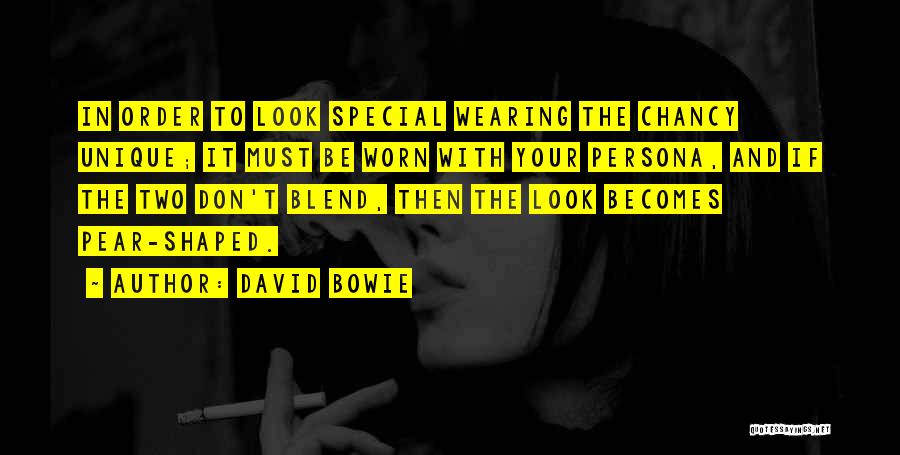 David Bowie Quotes: In Order To Look Special Wearing The Chancy Unique; It Must Be Worn With Your Persona, And If The Two