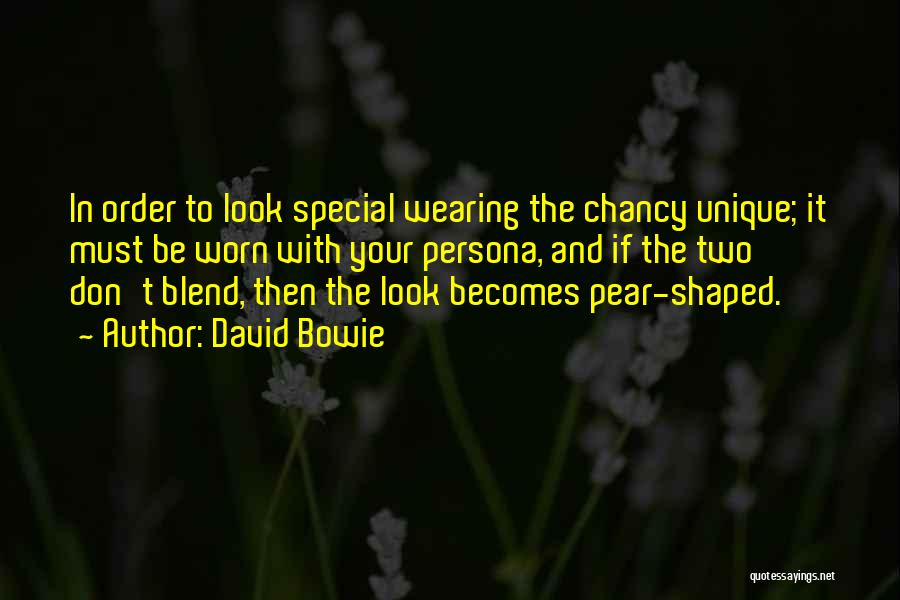 David Bowie Quotes: In Order To Look Special Wearing The Chancy Unique; It Must Be Worn With Your Persona, And If The Two