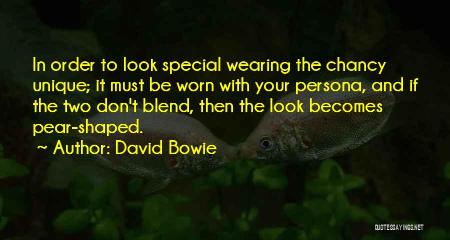 David Bowie Quotes: In Order To Look Special Wearing The Chancy Unique; It Must Be Worn With Your Persona, And If The Two