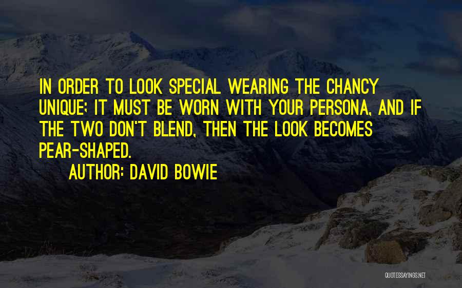 David Bowie Quotes: In Order To Look Special Wearing The Chancy Unique; It Must Be Worn With Your Persona, And If The Two