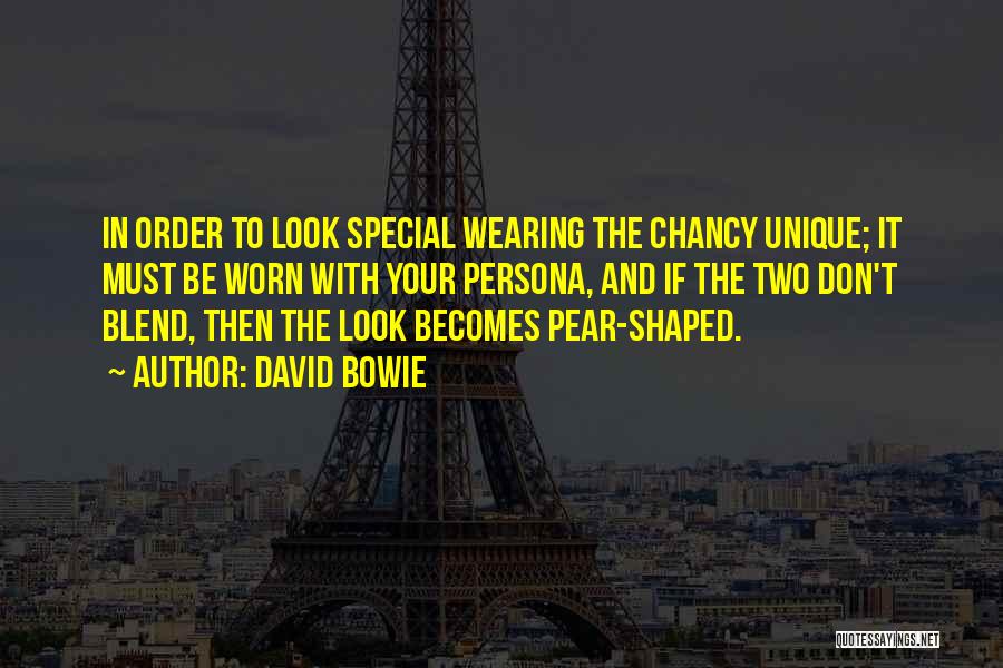 David Bowie Quotes: In Order To Look Special Wearing The Chancy Unique; It Must Be Worn With Your Persona, And If The Two