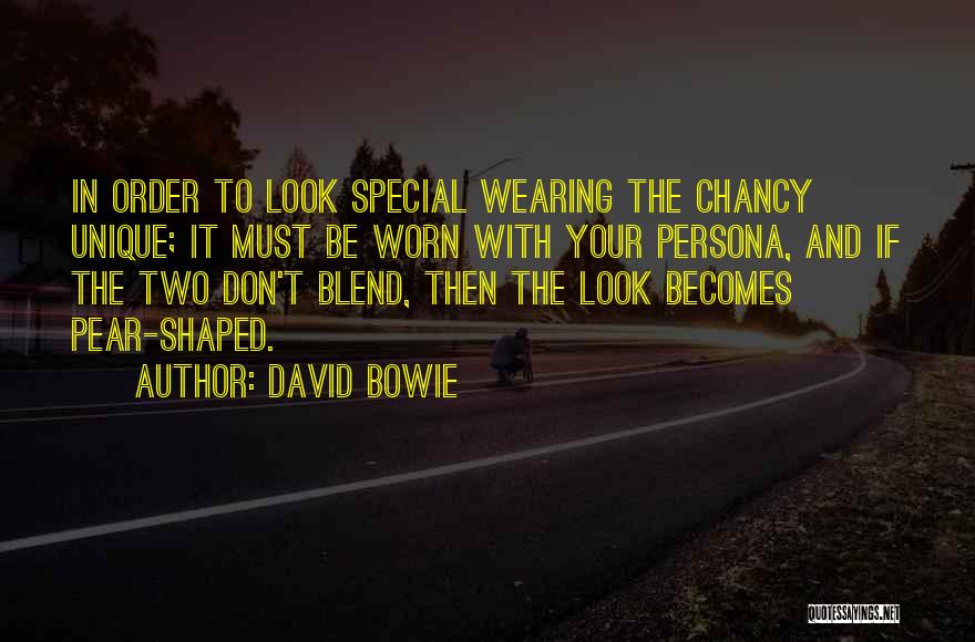 David Bowie Quotes: In Order To Look Special Wearing The Chancy Unique; It Must Be Worn With Your Persona, And If The Two