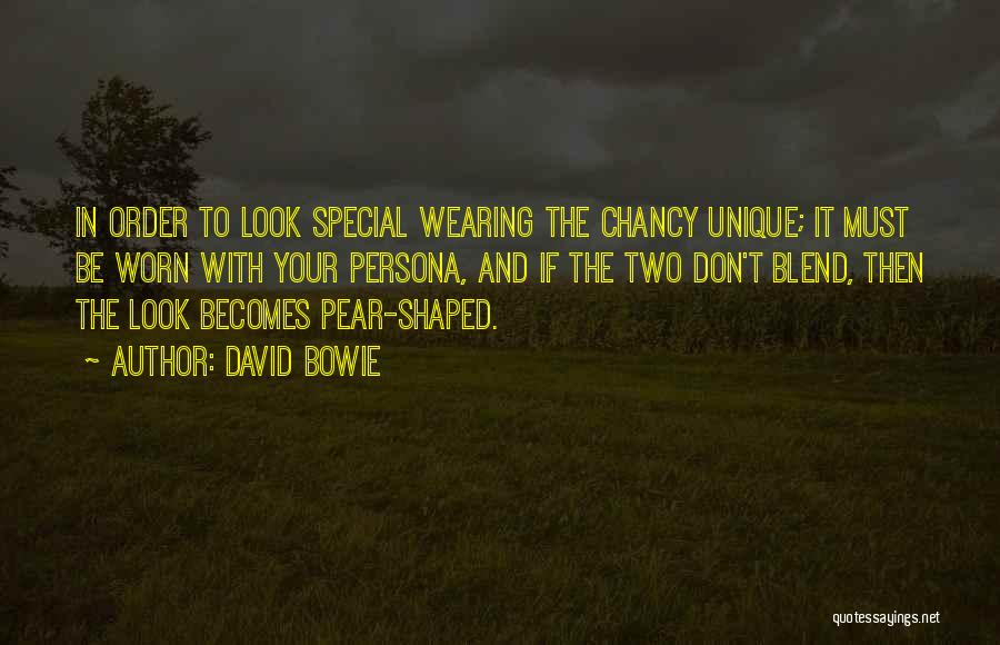 David Bowie Quotes: In Order To Look Special Wearing The Chancy Unique; It Must Be Worn With Your Persona, And If The Two