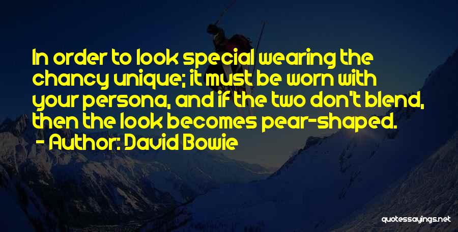 David Bowie Quotes: In Order To Look Special Wearing The Chancy Unique; It Must Be Worn With Your Persona, And If The Two