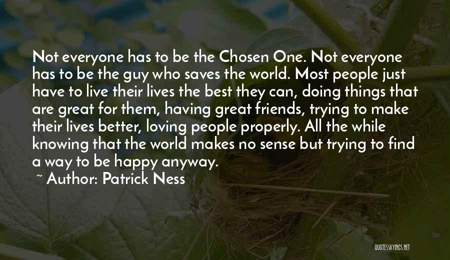 Patrick Ness Quotes: Not Everyone Has To Be The Chosen One. Not Everyone Has To Be The Guy Who Saves The World. Most