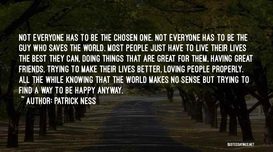 Patrick Ness Quotes: Not Everyone Has To Be The Chosen One. Not Everyone Has To Be The Guy Who Saves The World. Most