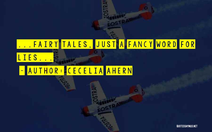 Cecelia Ahern Quotes: ...fairy Tales, Just A Fancy Word For Lies...