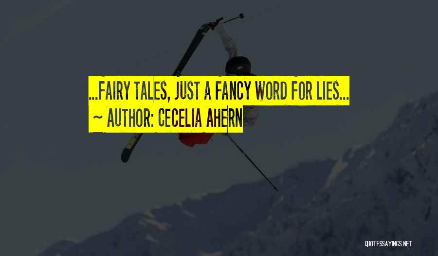 Cecelia Ahern Quotes: ...fairy Tales, Just A Fancy Word For Lies...