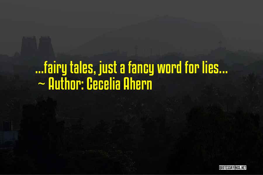Cecelia Ahern Quotes: ...fairy Tales, Just A Fancy Word For Lies...