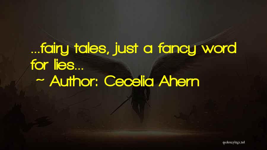 Cecelia Ahern Quotes: ...fairy Tales, Just A Fancy Word For Lies...